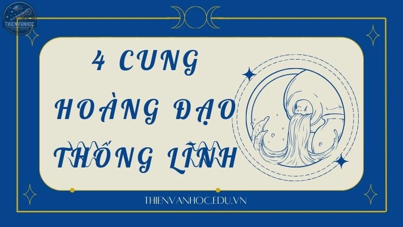 Khám phá 4 cung hoàng đạo thống lĩnh đầy quyền lực