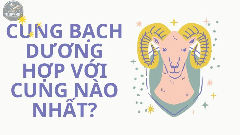 Cung Bạch Dương hợp với cung nào trong 12 cung hoàng đạo?