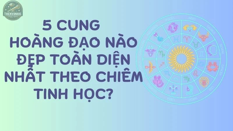 5 cung hoàng đạo nào đẹp toàn diện nhất theo chiêm tinh học?