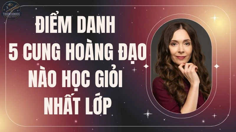 Điểm danh 5 cung hoàng đạo nào học giỏi nhất lớp