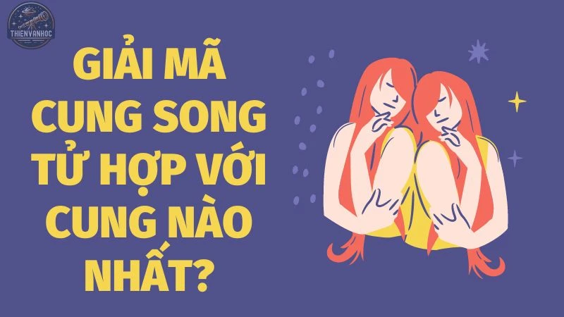 Giải mã cung Song Tử hợp với cung nào nhất?