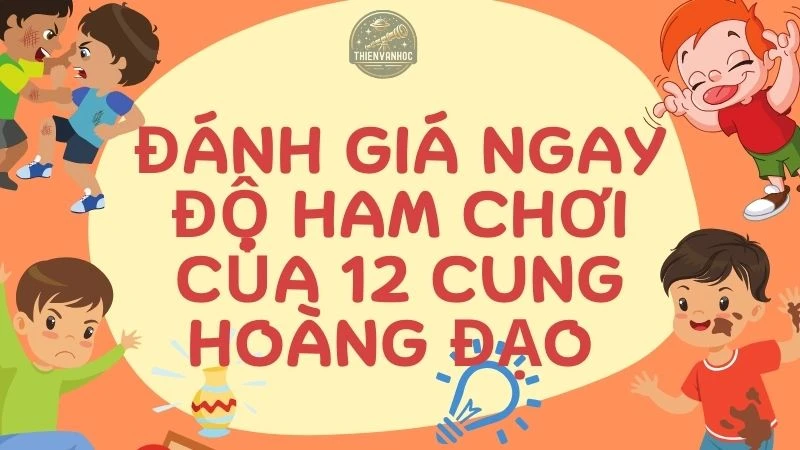 Đánh giá ngay độ ham chơi của 12 cung hoàng đạo