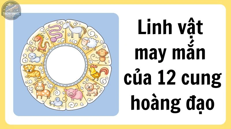 Bí mật linh vật may mắn của 12 cung hoàng đạo 