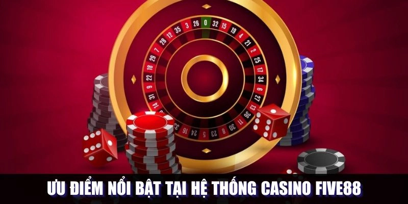 Các điểm mạnh đáng kể tại sảnh casino Five88
