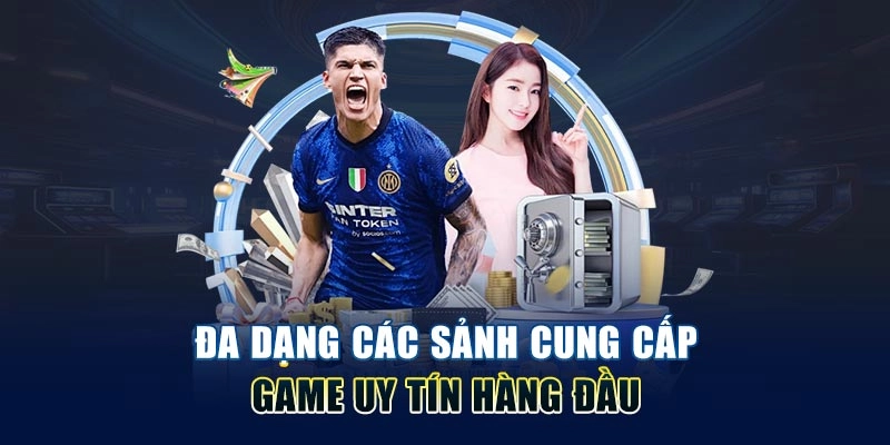 Đa dạng các sảnh cung cấp game uy tín hàng đầu