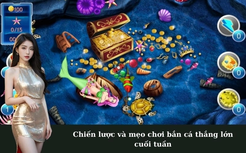 Chiến lược và mẹo chơi bắn cá thắng lớn cuối tuần