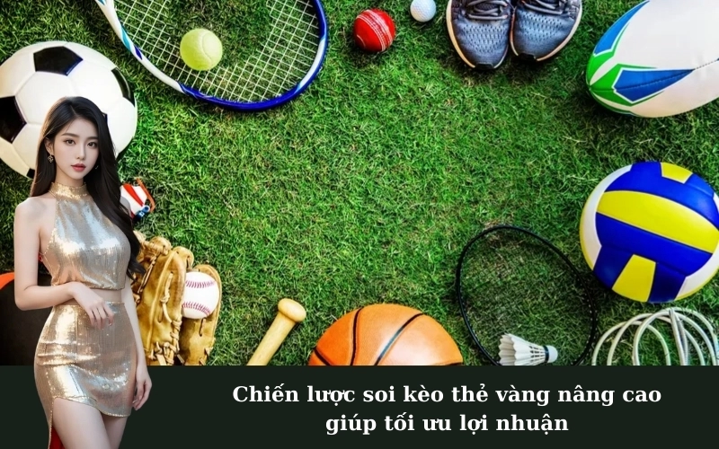 Chiến lược soi kèo thẻ vàng nâng cao giúp tối ưu lợi nhuận