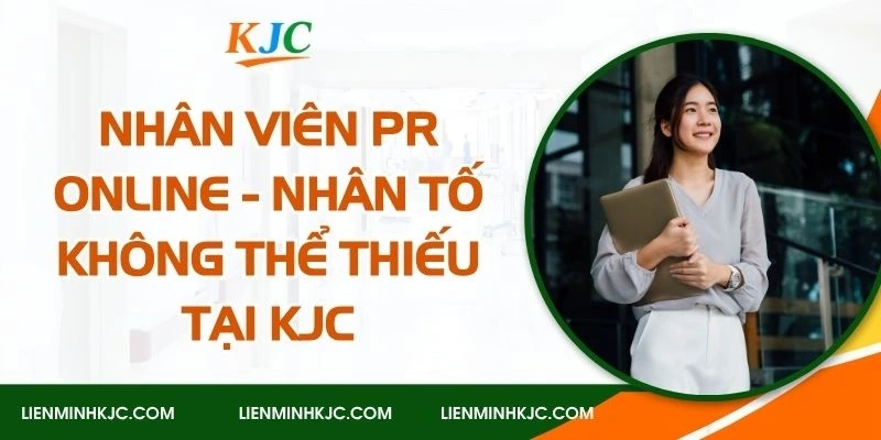 Tổng quan về vị trí PR Online tại KJC