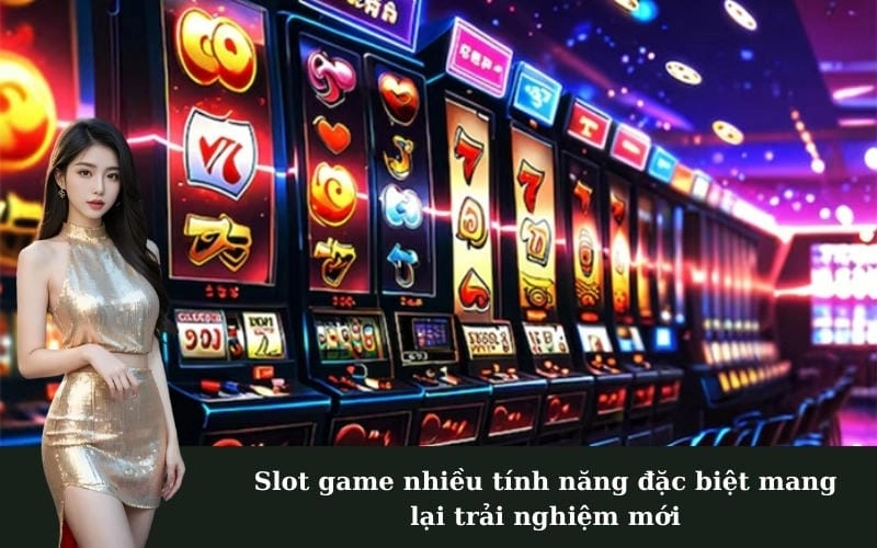 Slot game nhiều tính năng đặc biệt mang lại trải nghiệm mới