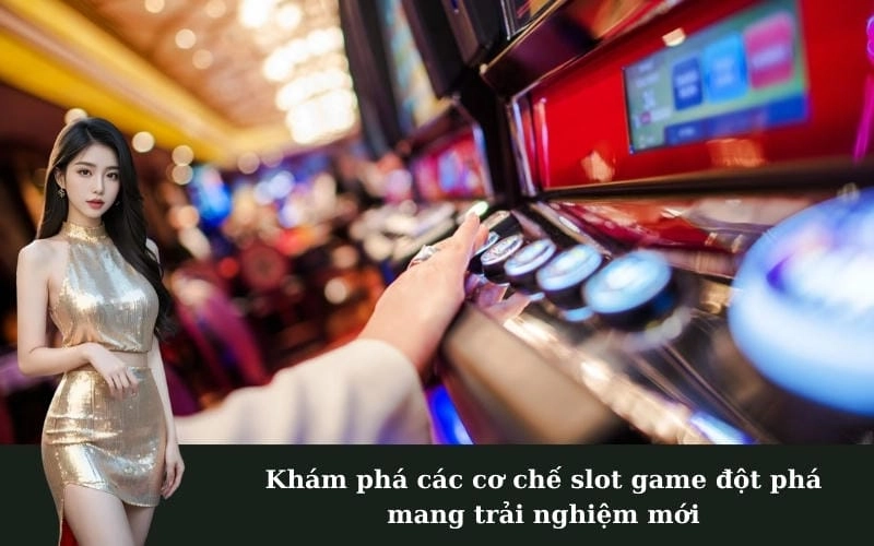 Khám phá các cơ chế slot game đột phá mang trải nghiệm mới