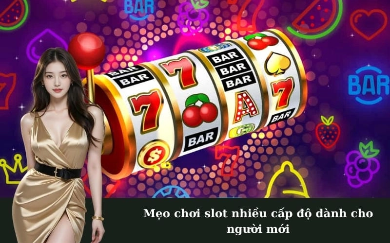 Mẹo chơi slot nhiều cấp độ dành cho người mới