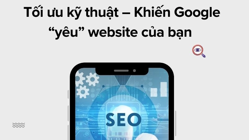 Tối ưu kỹ thuật – Khiến Google “yêu” website của bạn 