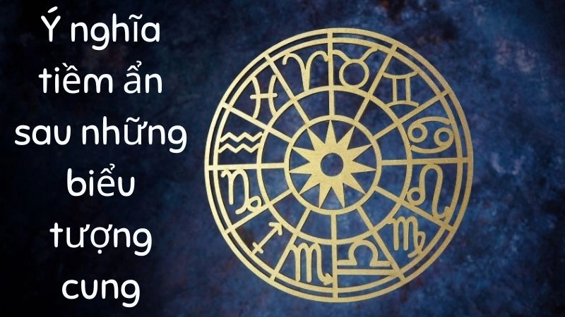 Ý nghĩa tiềm ẩn sau những biểu tượng cung