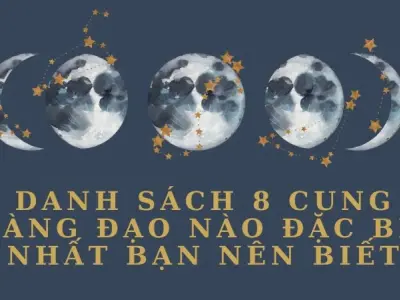 Danh sách 8 cung hoàng đạo nào đặc biệt nhất bạn nên biết