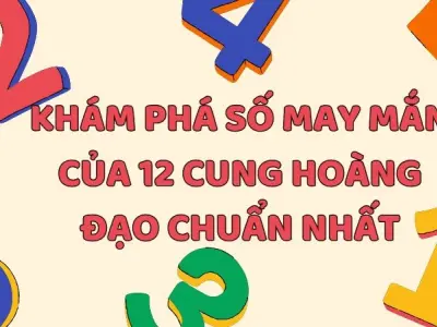 Khám phá số may mắn của 12 cung hoàng đạo chuẩn nhất