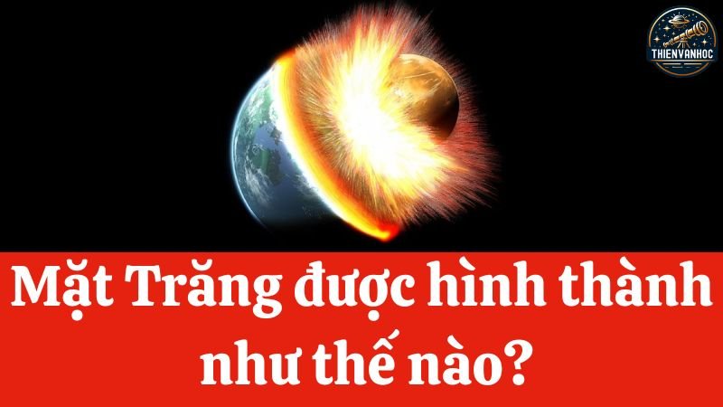 Mặt Trăng được hình thành như thế nào?