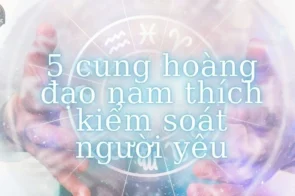 Top 5 cung hoàng đạo nam thích kiểm soát người yêu nhất