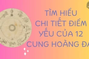 Tìm hiểu chi tiết điểm yếu của 12 cung hoàng đạo